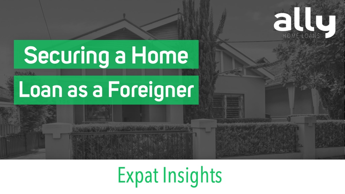 Getting an Australian Home Loan as a Foreigner - Ally Home Loans - Australian Expat Mortgage Brokers