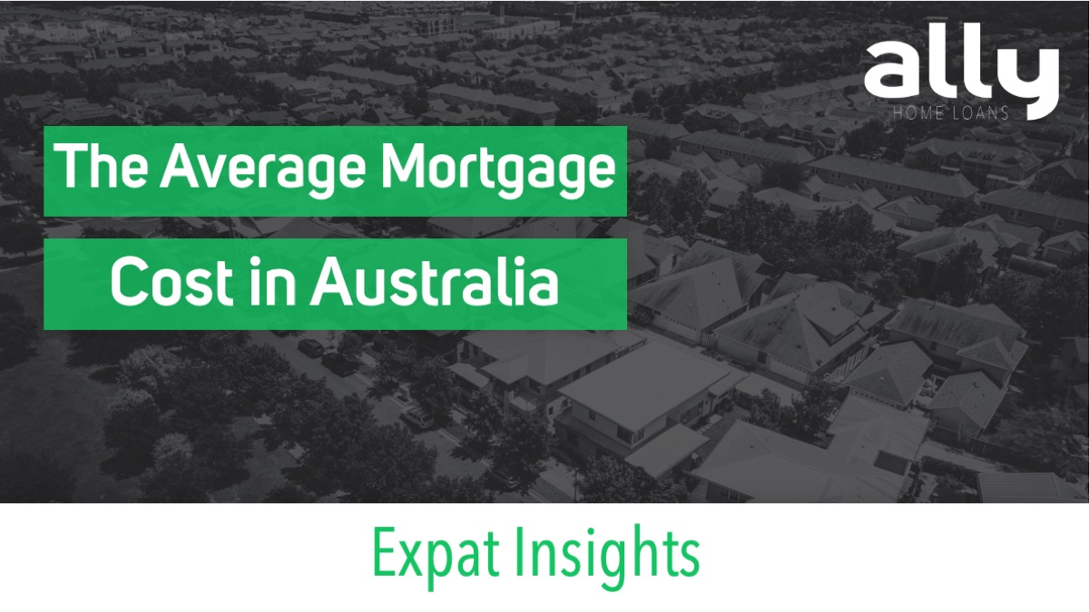 Average Mortgage Cost in Australia - Ally Home Loans - Australian Expat Mortgage Brokers