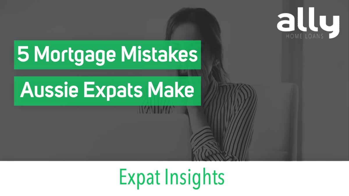 5 Key Mortgage Mistakes Aussie Expats Make - Ally Home Loans - Australian Expat Mortgage Brokers