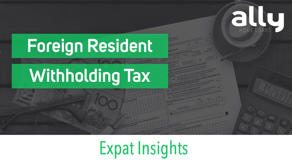 What Foreign Property Investors Need to Know About Australia’s Capital Gains Withholding Tax - Ally Home Loans - Australian Expat Mortgage Brokers
