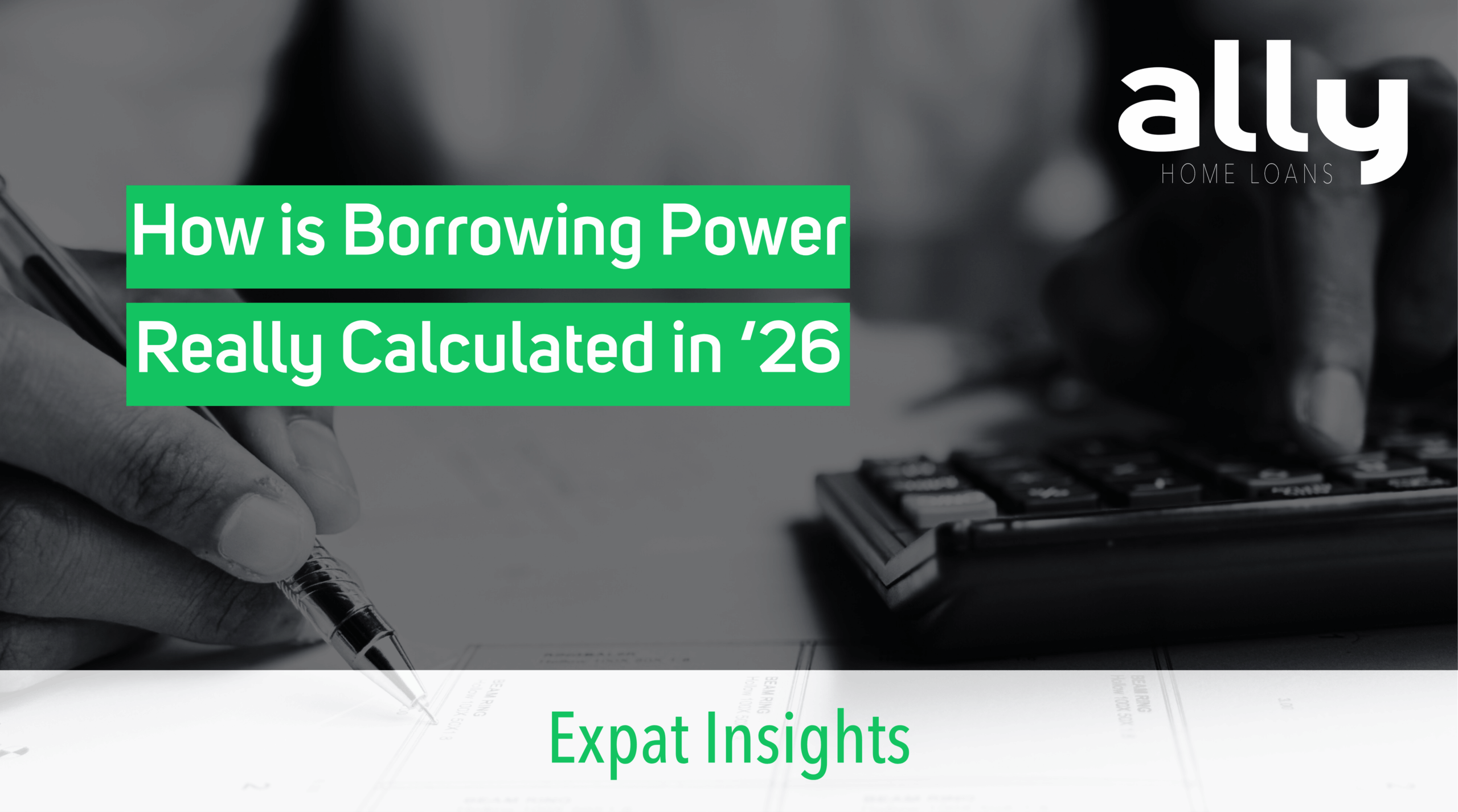 How Is Borrowing Power Really Calculated in 2026 - Ally Home Loans - Australian Expat Mortgage Broker