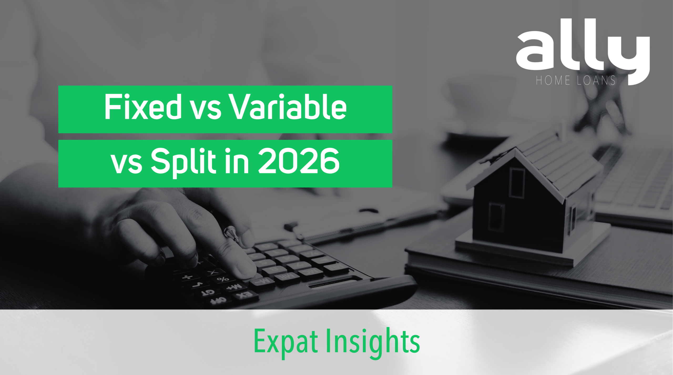 Fixed vs Variable vs Split Loans in 2026 - Ally Home Loans - Australian Expat Mortgage Brokers